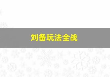 刘备玩法全战