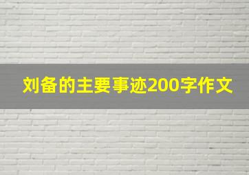 刘备的主要事迹200字作文