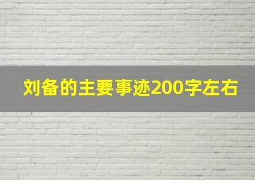 刘备的主要事迹200字左右