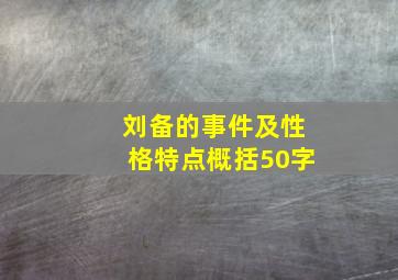 刘备的事件及性格特点概括50字