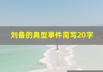 刘备的典型事件简写20字