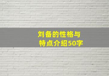 刘备的性格与特点介绍50字