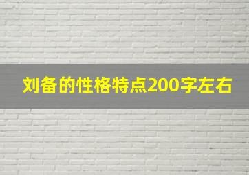 刘备的性格特点200字左右