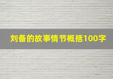 刘备的故事情节概括100字