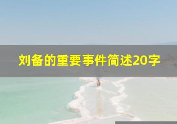 刘备的重要事件简述20字