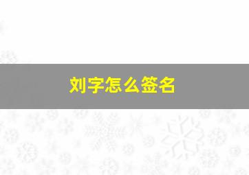 刘字怎么签名