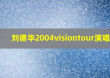 刘德华2004visiontour演唱会