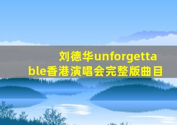 刘德华unforgettable香港演唱会完整版曲目