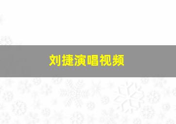 刘捷演唱视频