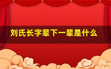 刘氏长字辈下一辈是什么