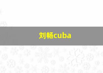 刘畅cuba