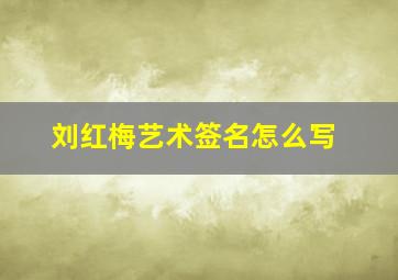 刘红梅艺术签名怎么写