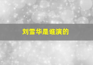 刘雪华是谁演的