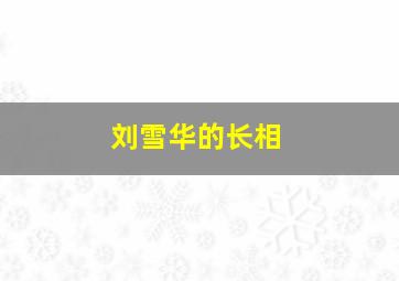 刘雪华的长相