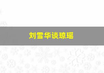 刘雪华谈琼瑶