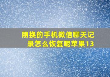 刚换的手机微信聊天记录怎么恢复呢苹果13