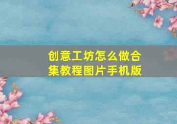 创意工坊怎么做合集教程图片手机版