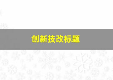 创新技改标题