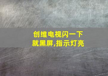 创维电视闪一下就黑屏,指示灯亮