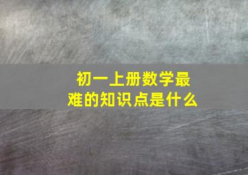 初一上册数学最难的知识点是什么