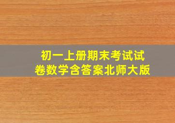 初一上册期末考试试卷数学含答案北师大版