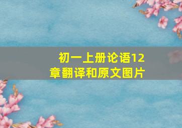 初一上册论语12章翻译和原文图片