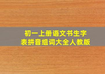 初一上册语文书生字表拼音组词大全人教版