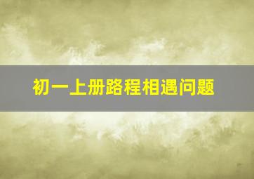 初一上册路程相遇问题