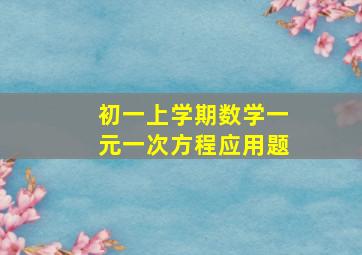 初一上学期数学一元一次方程应用题