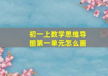 初一上数学思维导图第一单元怎么画