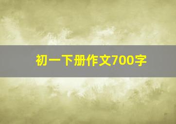 初一下册作文700字