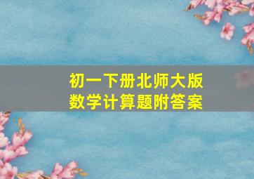 初一下册北师大版数学计算题附答案