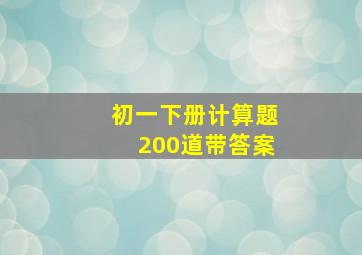 初一下册计算题200道带答案