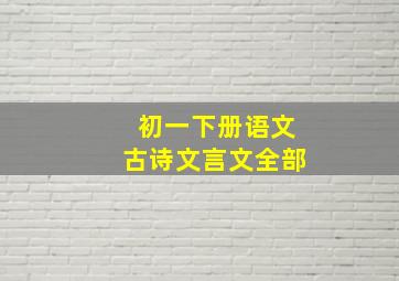 初一下册语文古诗文言文全部