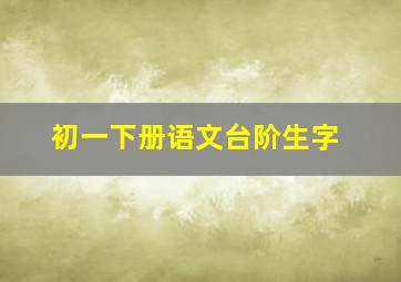 初一下册语文台阶生字