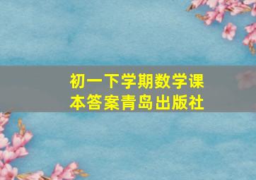 初一下学期数学课本答案青岛出版社