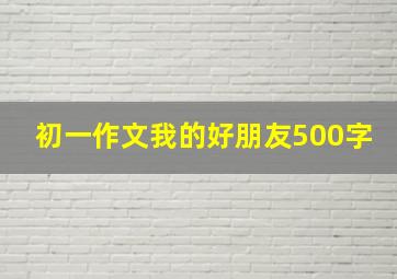 初一作文我的好朋友500字