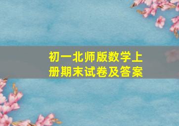 初一北师版数学上册期末试卷及答案