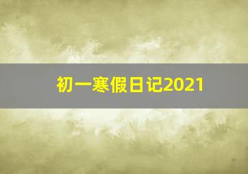 初一寒假日记2021