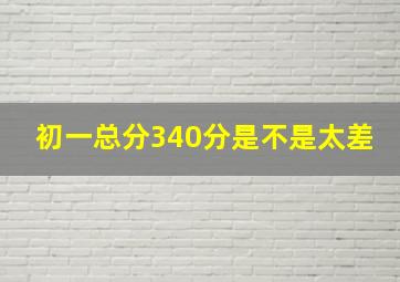 初一总分340分是不是太差