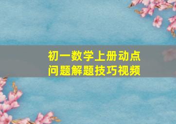 初一数学上册动点问题解题技巧视频