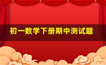 初一数学下册期中测试题