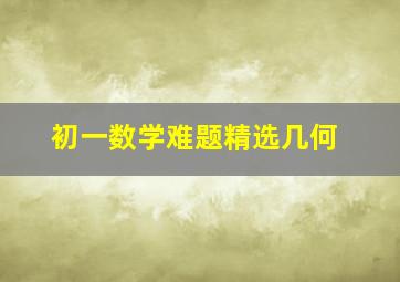 初一数学难题精选几何