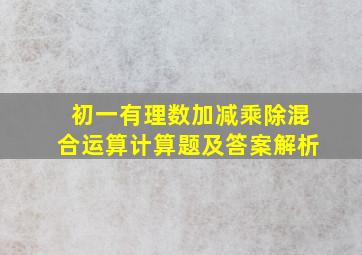 初一有理数加减乘除混合运算计算题及答案解析