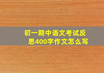 初一期中语文考试反思400字作文怎么写