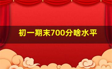 初一期末700分啥水平