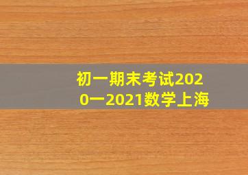 初一期末考试2020一2021数学上海