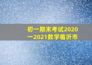 初一期末考试2020一2021数学临沂市