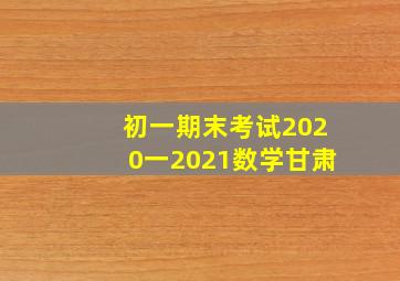 初一期末考试2020一2021数学甘肃