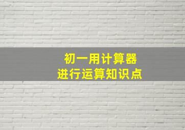 初一用计算器进行运算知识点